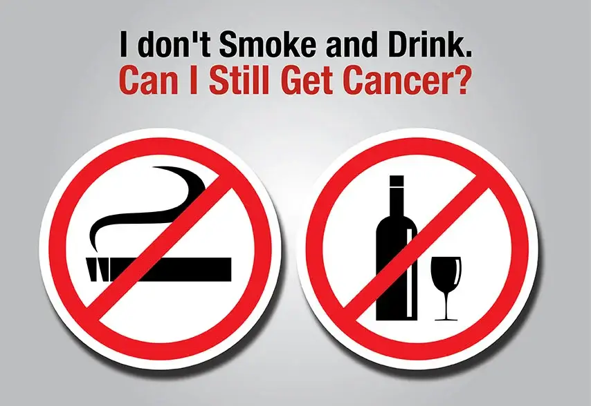I dont smoke and drink can i still get cancer